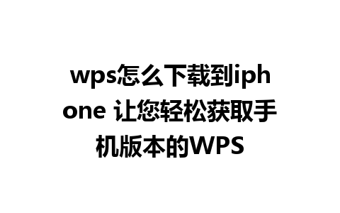 wps怎么下载到iphone 让您轻松获取手机版本的WPS