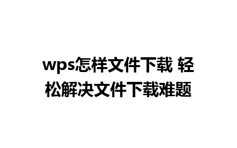 wps怎样文件下载 轻松解决文件下载难题