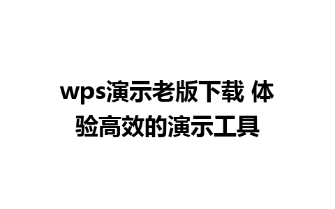 wps演示老版下载 体验高效的演示工具