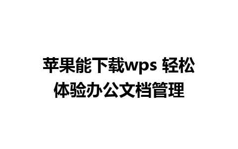 苹果能下载wps 轻松体验办公文档管理