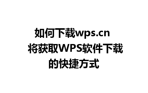 如何下载wps.cn  将获取WPS软件下载的快捷方式