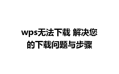 wps无法下载 解决您的下载问题与步骤