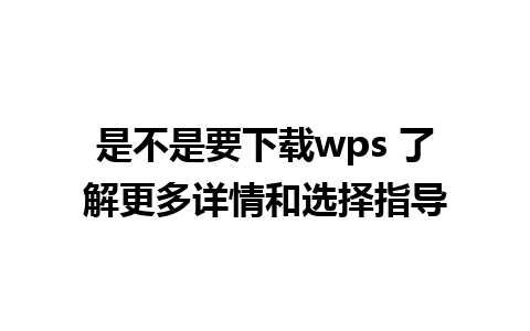 是不是要下载wps 了解更多详情和选择指导