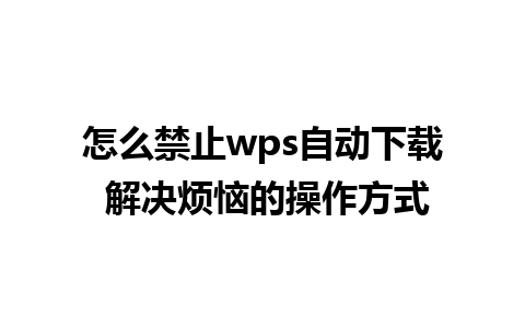 怎么禁止wps自动下载 解决烦恼的操作方式