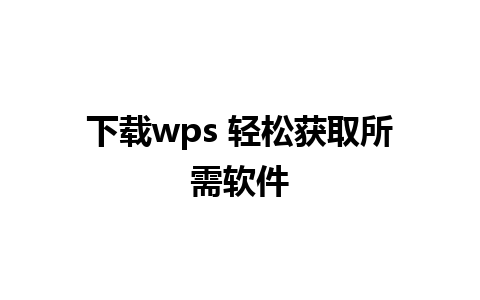 下载wps 轻松获取所需软件