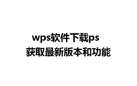 wps软件下载ps  获取最新版本和功能