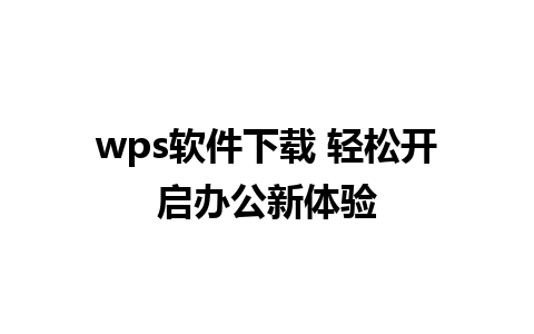 wps软件下载 轻松开启办公新体验