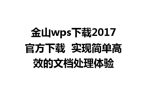 金山wps下载2017官方下载  实现简单高效的文档处理体验