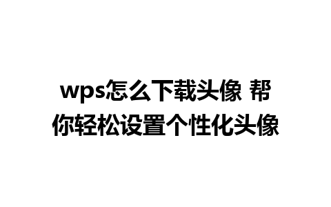 wps怎么下载头像 帮你轻松设置个性化头像