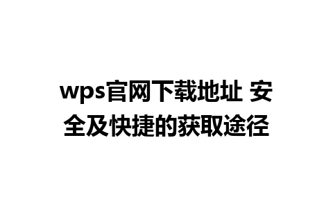 wps官网下载地址 安全及快捷的获取途径