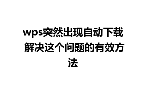 wps突然出现自动下载 解决这个问题的有效方法