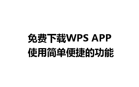 免费下载WPS APP 使用简单便捷的功能