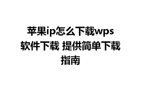 苹果ip怎么下载wps软件下载 提供简单下载指南