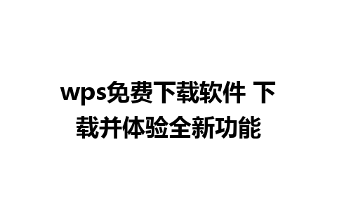 wps免费下载软件 下载并体验全新功能