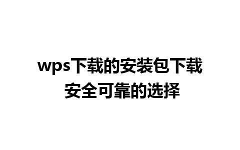 wps下载的安装包下载 安全可靠的选择