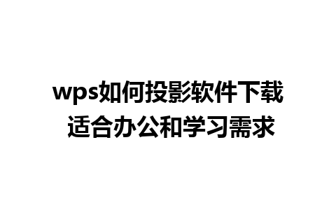 wps如何投影软件下载 适合办公和学习需求