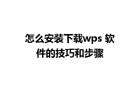 怎么安装下载wps 软件的技巧和步骤