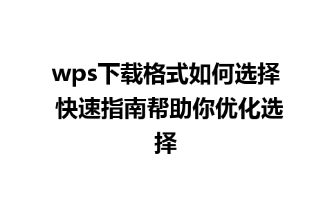 wps下载格式如何选择 快速指南帮助你优化选择