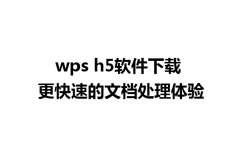 wps h5软件下载 更快速的文档处理体验