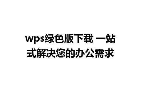 wps绿色版下载 一站式解决您的办公需求