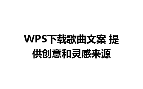 WPS下载歌曲文案 提供创意和灵感来源