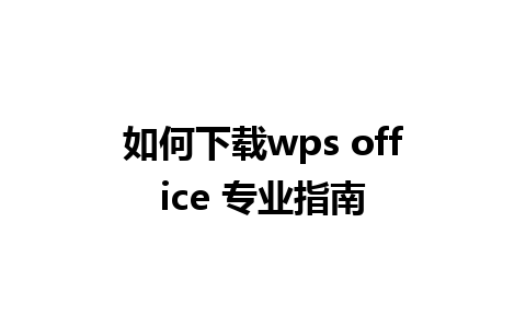 如何下载wps office 专业指南