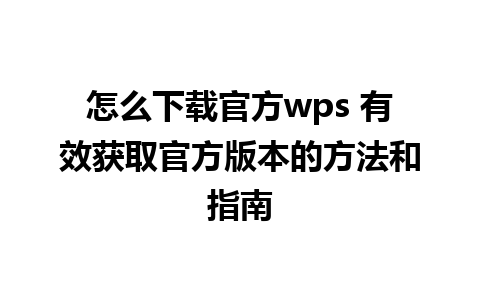 怎么下载官方wps 有效获取官方版本的方法和指南