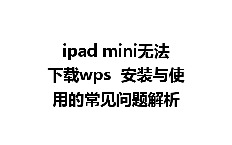 ipad mini无法下载wps  安装与使用的常见问题解析