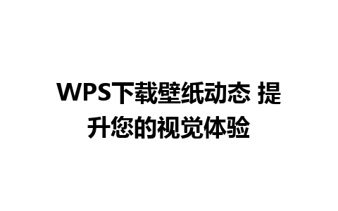 WPS下载壁纸动态 提升您的视觉体验