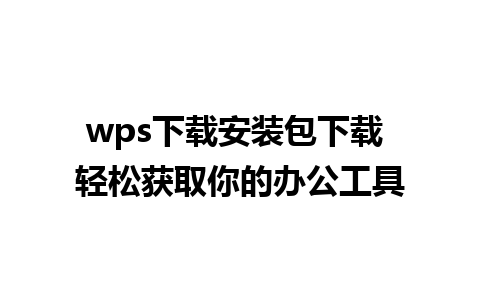 wps下载安装包下载 轻松获取你的办公工具