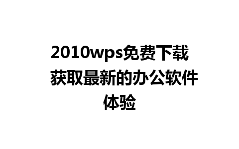 2010wps免费下载  获取最新的办公软件体验