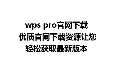 wps pro官网下载 优质官网下载资源让您轻松获取最新版本