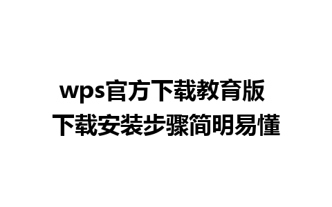 wps官方下载教育版 下载安装步骤简明易懂