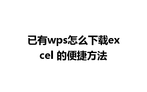 已有wps怎么下载excel 的便捷方法 