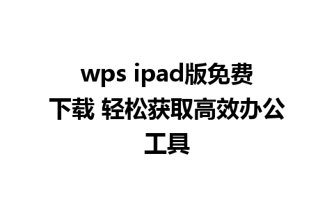 wps ipad版免费下载 轻松获取高效办公工具