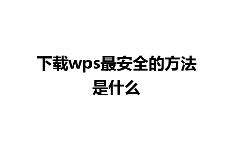 下载wps最安全的方法是什么