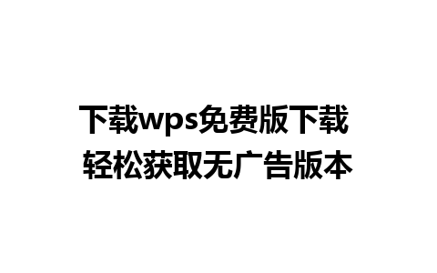 下载wps免费版下载 轻松获取无广告版本