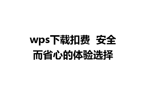 wps下载扣费  安全而省心的体验选择