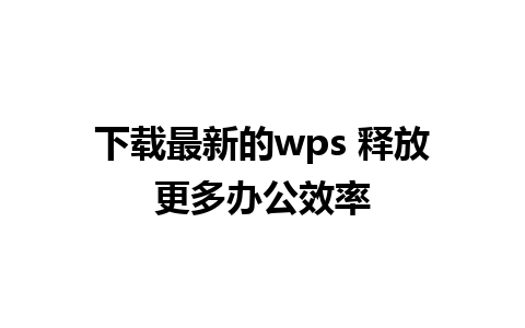 下载最新的wps 释放更多办公效率