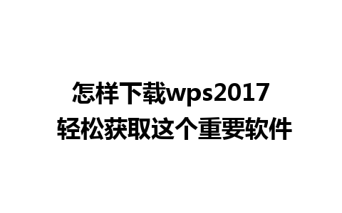 怎样下载wps2017 轻松获取这个重要软件