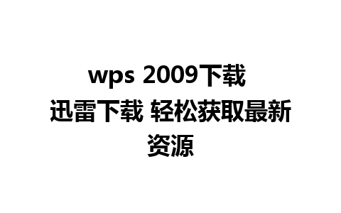 wps 2009下载 迅雷下载 轻松获取最新资源