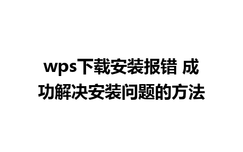 wps下载安装报错 成功解决安装问题的方法