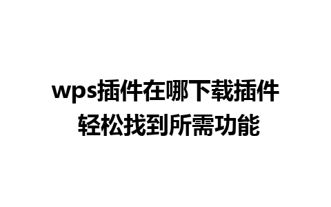 wps插件在哪下载插件 轻松找到所需功能