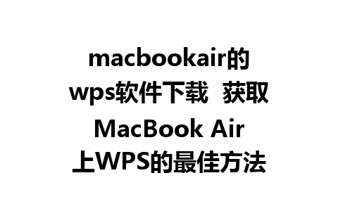 macbookair的wps软件下载  获取MacBook Air上WPS的最佳方法