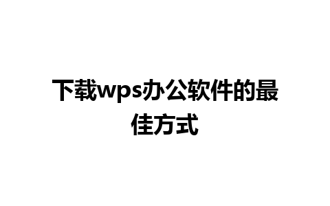 下载wps办公软件的最佳方式