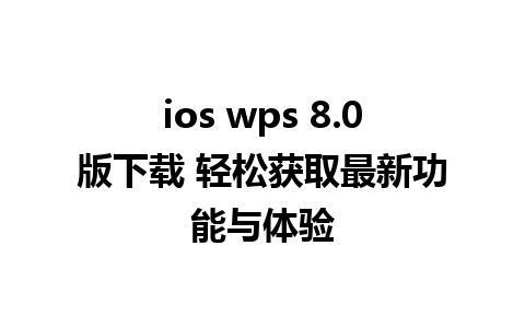 ios wps 8.0版下载 轻松获取最新功能与体验