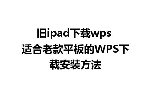 旧ipad下载wps 适合老款平板的WPS下载安装方法