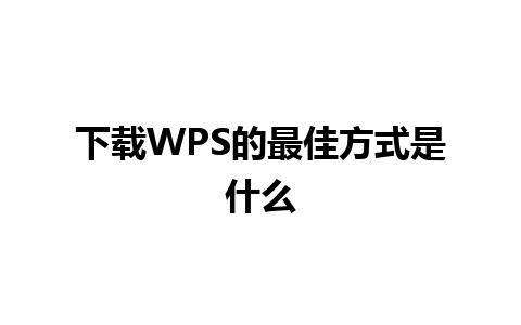 下载WPS的最佳方式是什么