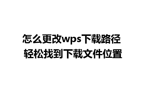 怎么更改wps下载路径 轻松找到下载文件位置