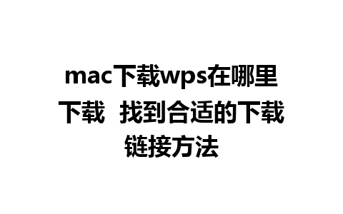 mac下载wps在哪里下载  找到合适的下载链接方法